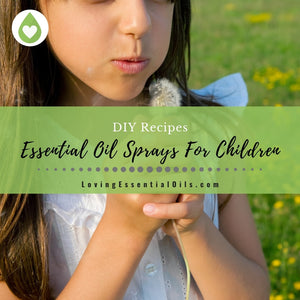 4 Must Have Essential Oil Sprays For Children - DIY Recipes