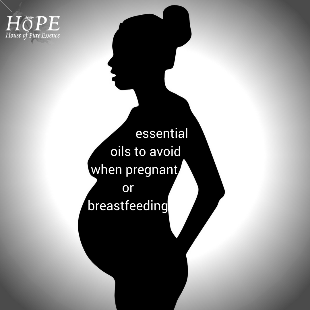 Essential Oils to Avoid when Pregnant or Breastfeeding House of Pure Essence (HoPE)